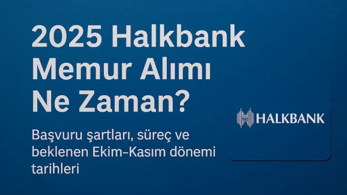 2025 Halkbank Memur Alımı Ne Zaman? 2025 Halkbank Memur Alımı Ne Zaman?