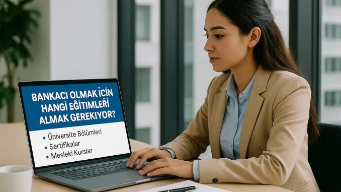 Bankacı Olmak İçin Hangi Eğitimleri Almak Gerekiyor? Bankacı Olmak İçin Hangi Eğitimleri Almak Gerekiyor?