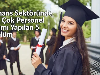 Finans Sektöründe En Çok Personel Alımı Yapılan 5 Bölüm